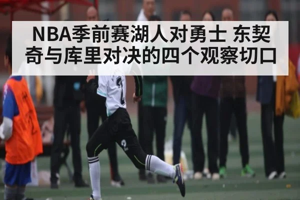 NBA季前赛湖人对勇士 东契奇与库里对决的四个观察切口
