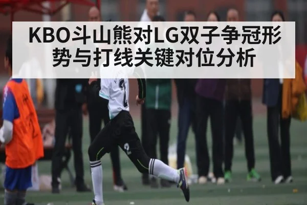 KBO斗山熊对LG双子争冠形势与打线关键对位分析